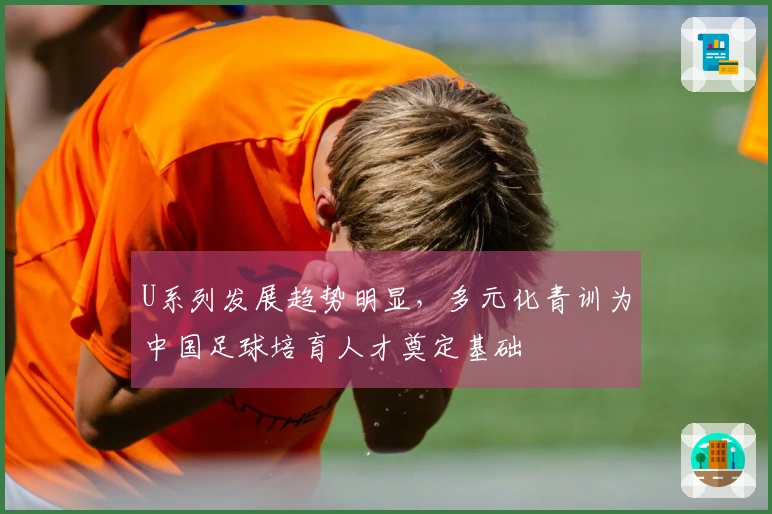 U系列发展趋势明显，多元化青训为中国足球培育人才奠定基础